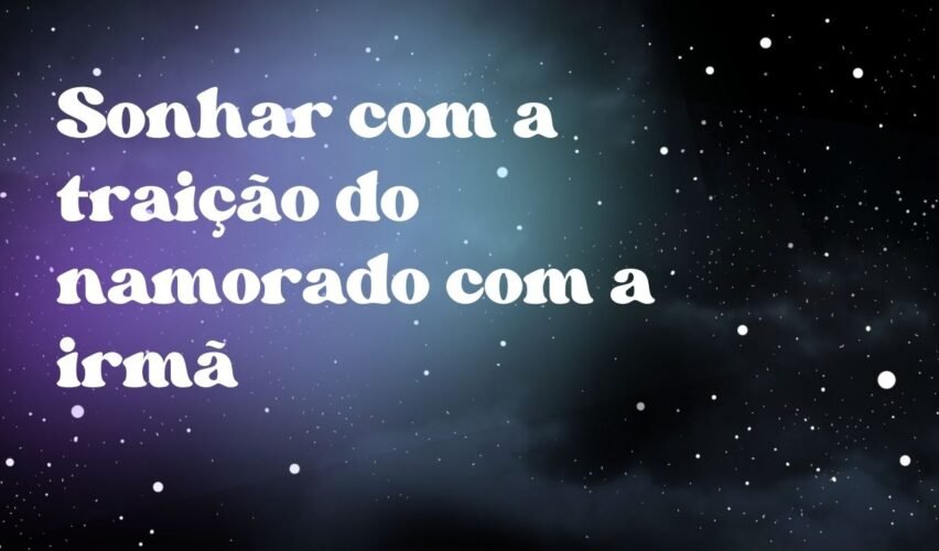 Sonhar com a traição do namorado com a irmã