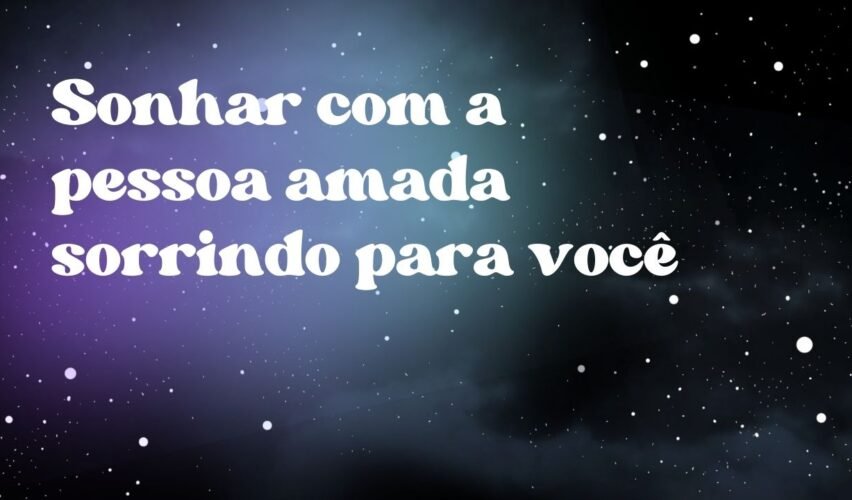 Sonhar com a pessoa amada sorrindo para você