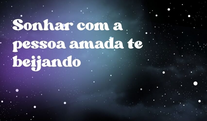 Sonhar com a pessoa amada te beijando