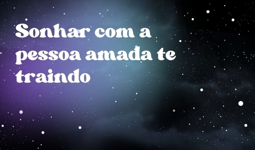 Sonhar com a pessoa amada te traindo