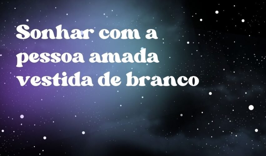 Sonhar com a pessoa amada vestida de branco