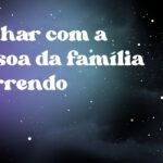 Sonhar com a pessoa da família morrendo