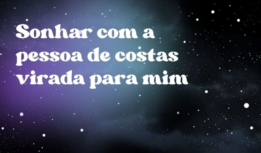 Sonhar com a pessoa de costas virada para mim