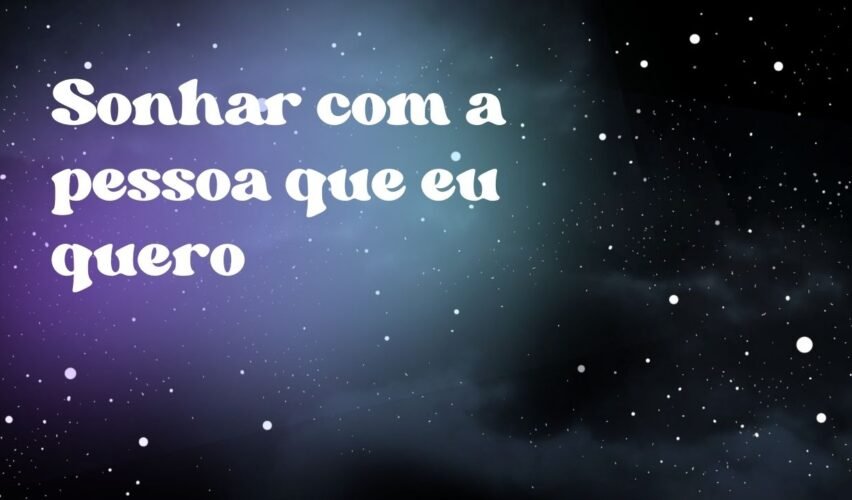 Sonhar com a pessoa que eu quero