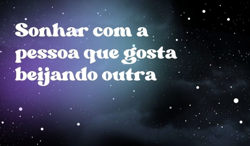 Sonhar com a pessoa que gosta beijando outra
