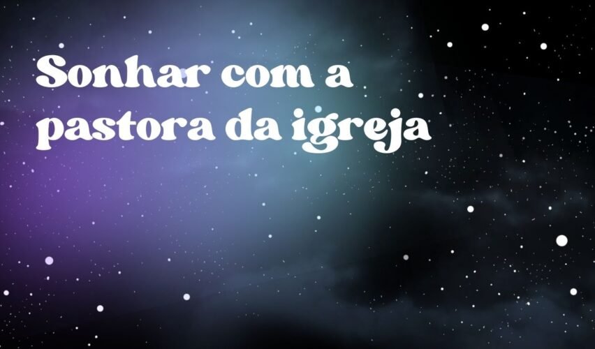 Sonhar com a pastora da igreja