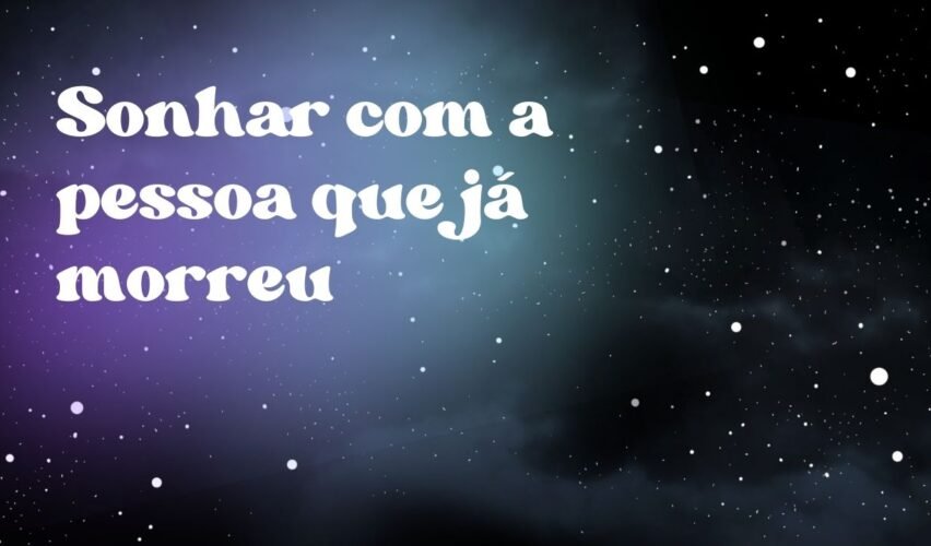 Sonhar com a pessoa que já morreu