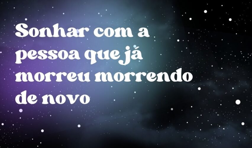 Sonhar com a pessoa que já morreu morrendo de novo