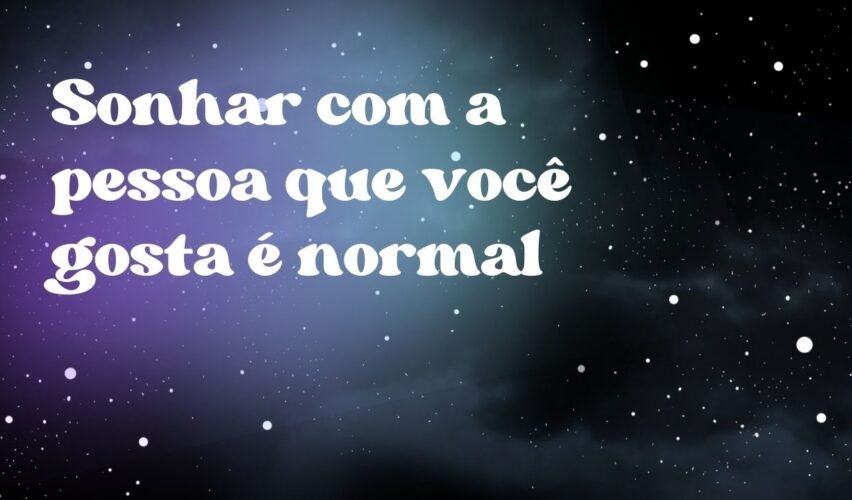 Sonhar com a pessoa que você gosta é normal