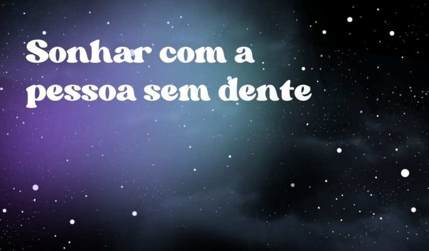 Sonhar com a pessoa sem dente