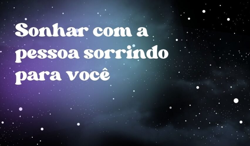 Sonhar com a pessoa sorrindo para você