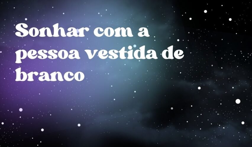 Sonhar com a pessoa vestida de branco