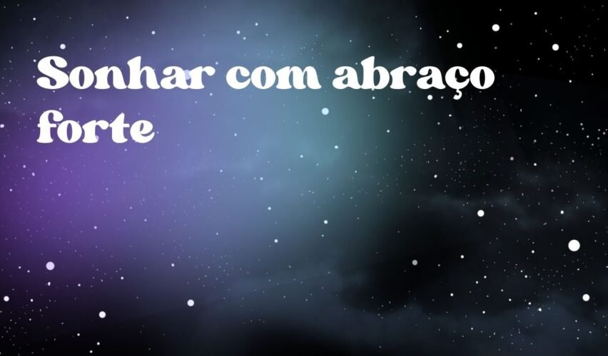 Sonhar com abraço forte