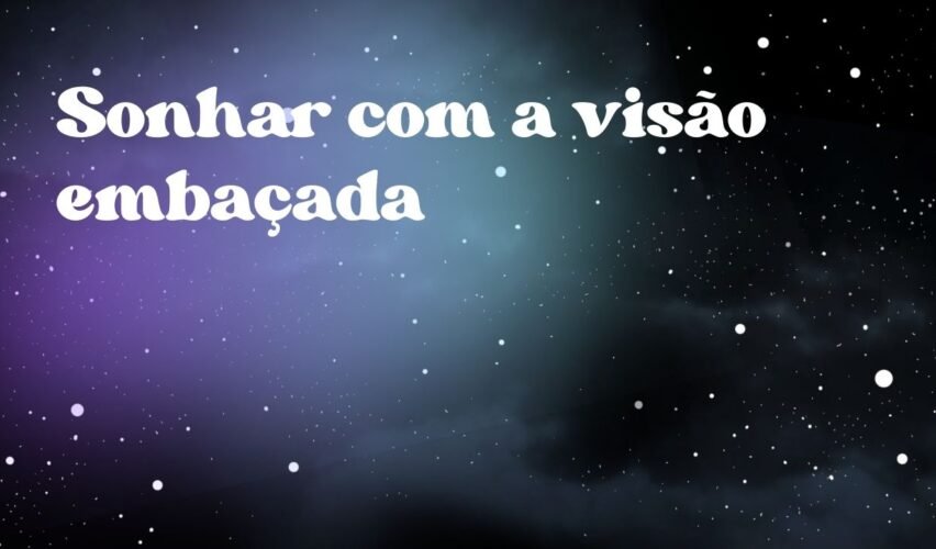 Sonhar com a visão embaçada