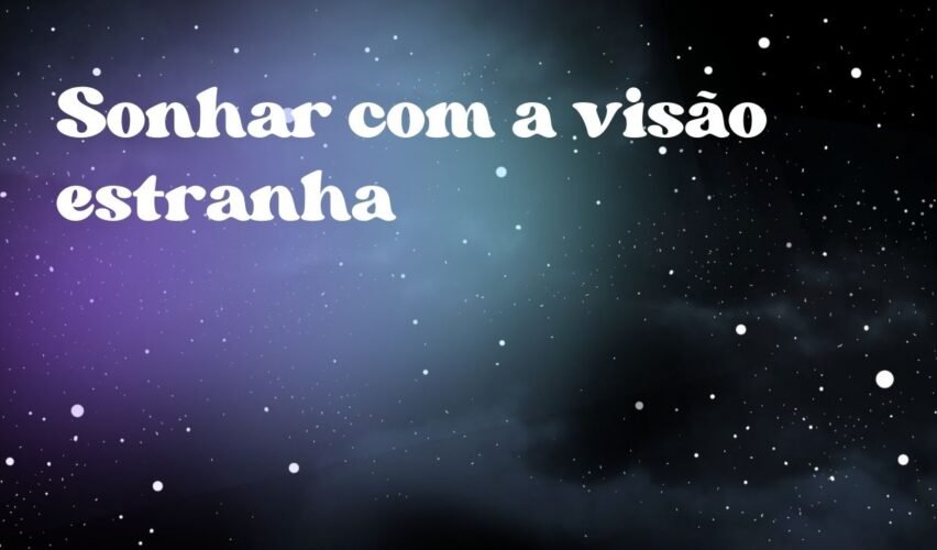 Sonhar com a visão estranha