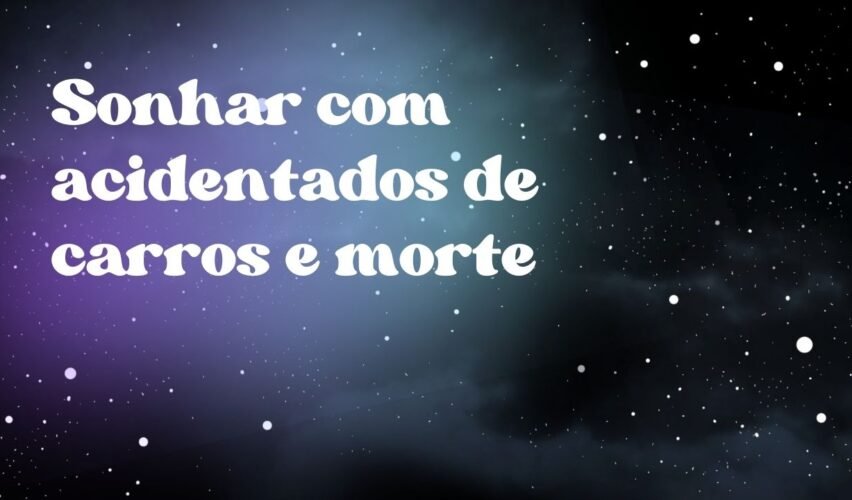 Sonhar com acidentados de carros e morte