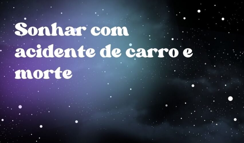 Sonhar com acidente de carro e morte
