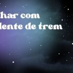 Sonhar com acidente de trem