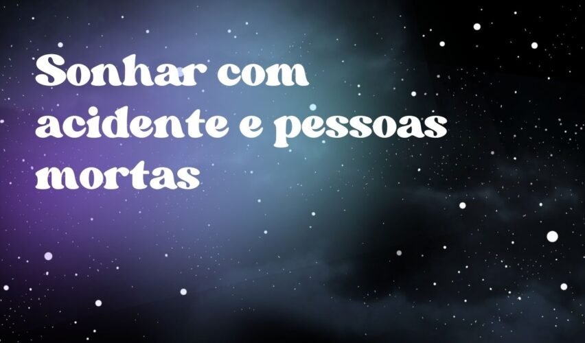 Sonhar com acidente e pessoas mortas
