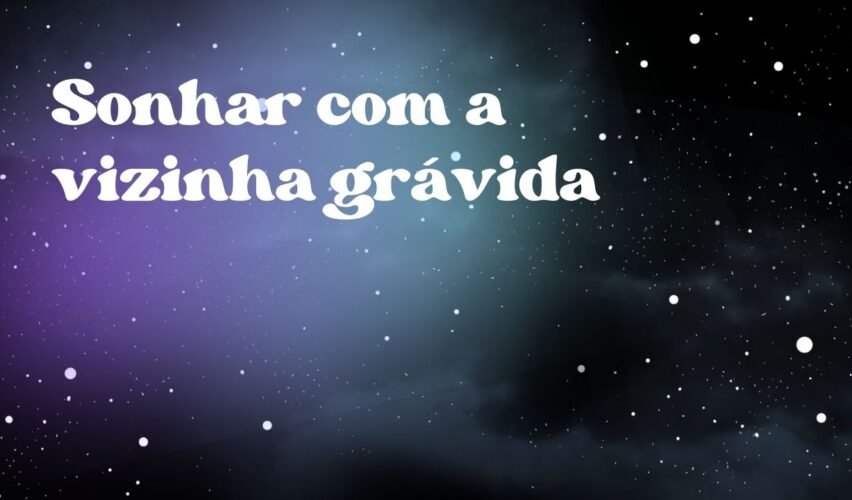 Sonhar com a vizinha grávida