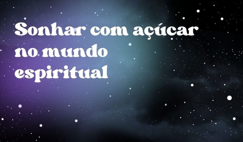 Sonhar com açúcar no mundo espiritual