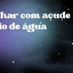 Sonhar com açude cheio de água