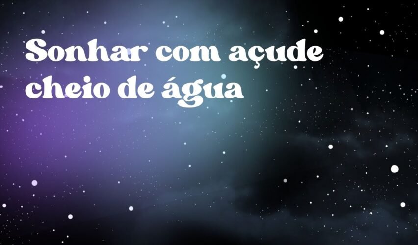 Sonhar com açude cheio de água