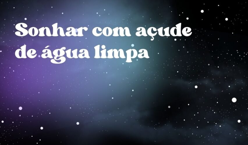 Sonhar com açude de água limpa