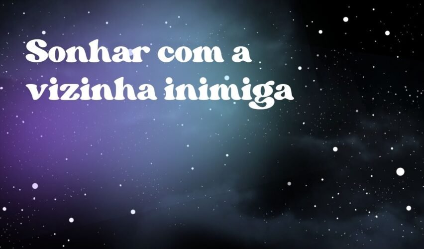 Sonhar com a vizinha inimiga