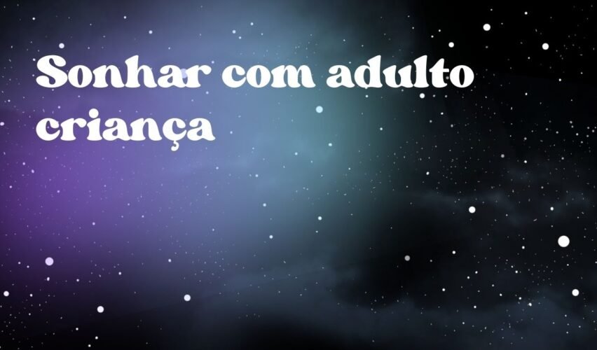 Sonhar com adulto criança