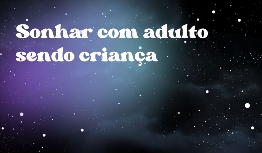 Sonhar com adulto sendo criança