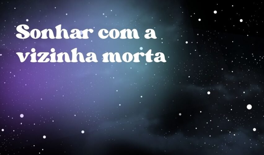 Sonhar com a vizinha morta