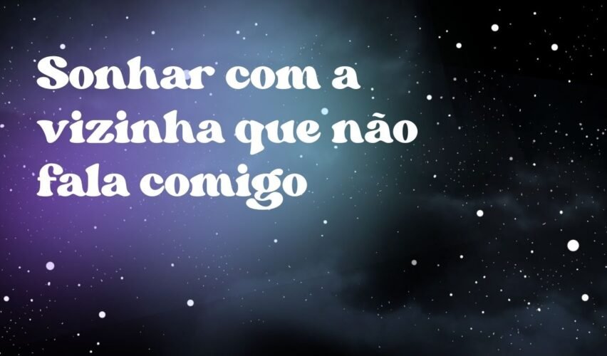 Sonhar com a vizinha que não fala comigo