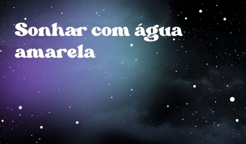 Sonhar com água amarela