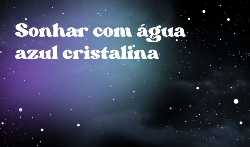Sonhar com água azul cristalina