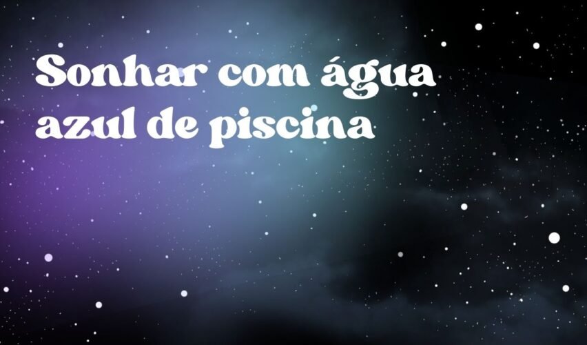 Sonhar com água azul de piscina
