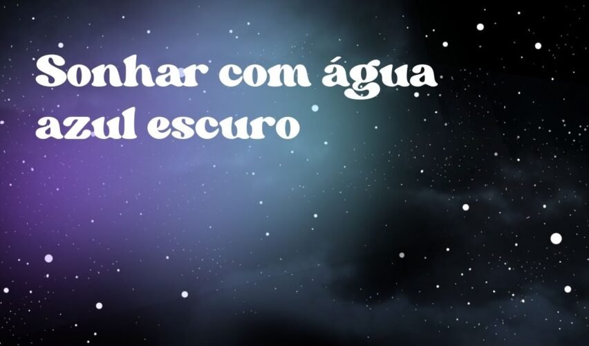 Sonhar com água azul escuro