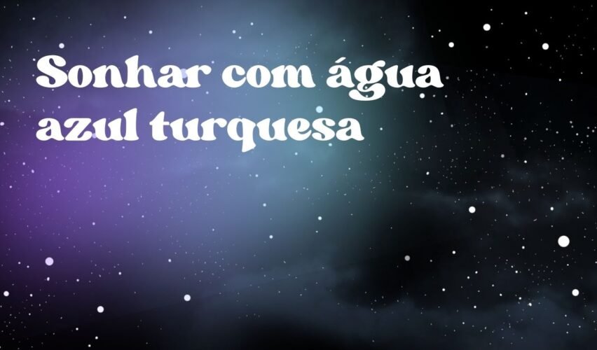 Sonhar com água azul turquesa