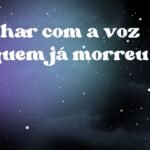 Sonhar com a voz de quem já morreu