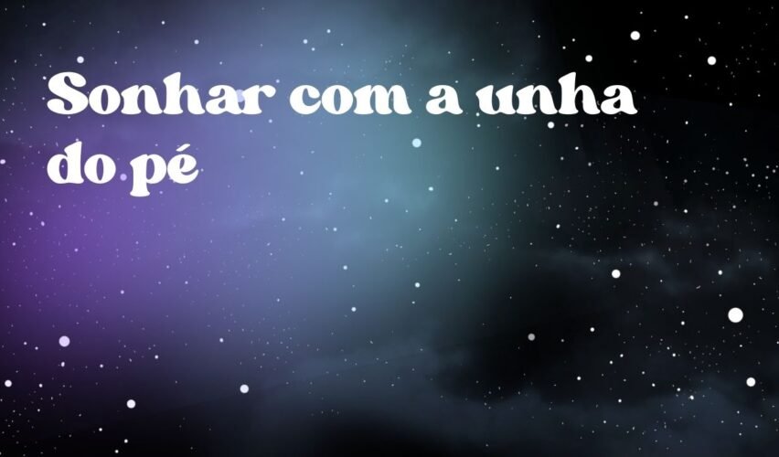 Sonhar com a unha do pé