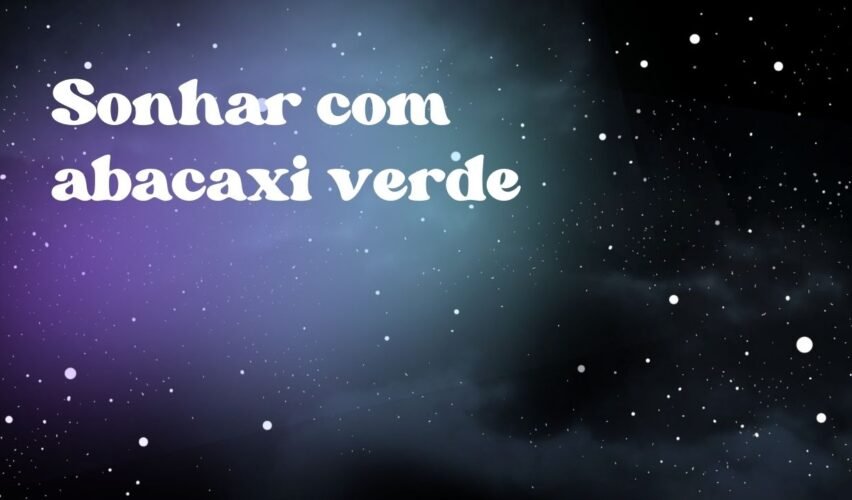 Sonhar com abacaxi verde