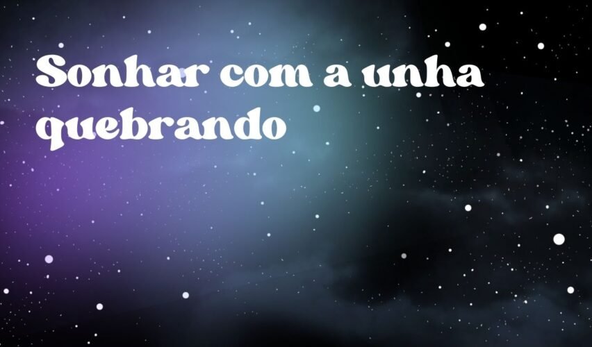 Sonhar com a unha quebrando