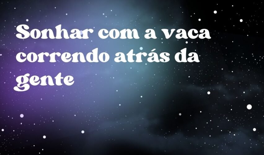 Sonhar com a vaca correndo atrás da gente