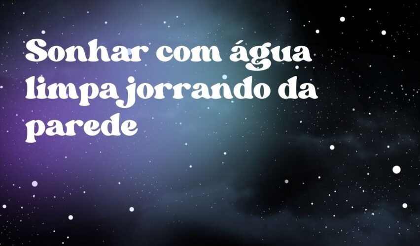Sonhar com água limpa jorrando da parede