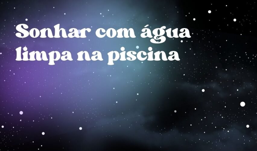 Sonhar com água limpa na piscina