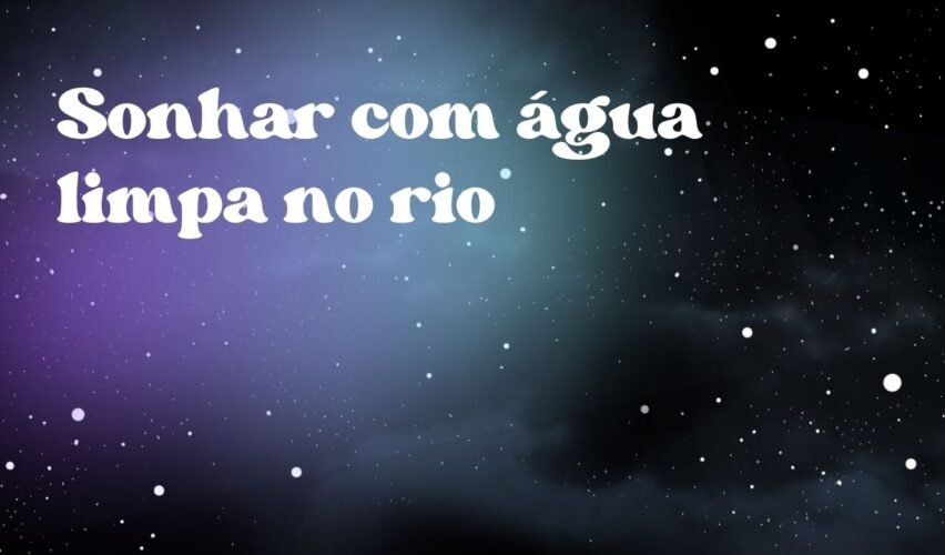 Sonhar com água limpa no rio
