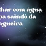 Sonhar com água limpa saindo da mangueira