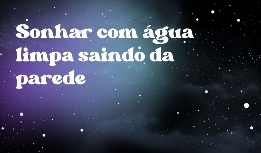 Sonhar com água limpa saindo da parede
