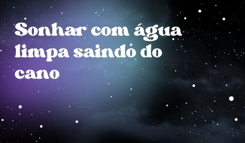 Sonhar com água limpa saindo do cano