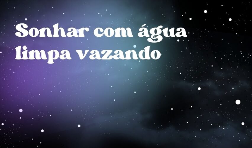 Sonhar com água limpa vazando